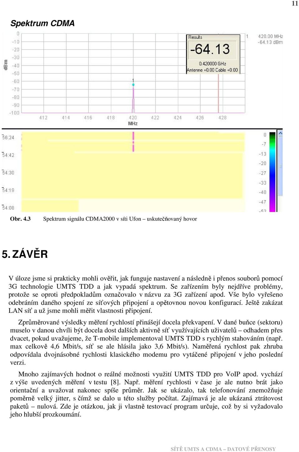 Se zařízením byly nejdříve problémy, protože se oproti předpokladům označovalo v názvu za 3G zařízení apod.