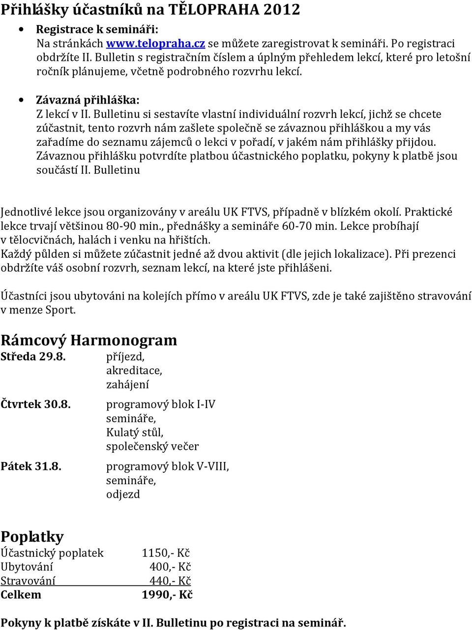 Bulletinu si sestavíte vlastní individuální rozvrh lekcí, jichž se chcete zúčastnit, tento rozvrh nám zašlete společně se závaznou přihláškou a my vás zařadíme do seznamu zájemců o lekci v pořadí, v