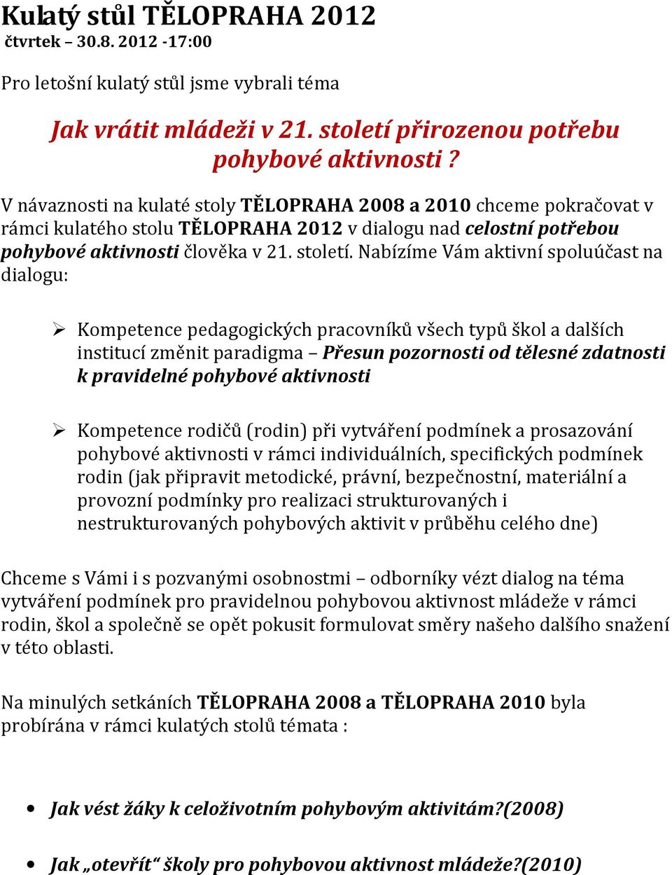 Nabízíme Vám aktivní spoluúčast na dialogu: Kompetence pedagogických pracovníků všech typů škol a dalších institucí změnit paradigma Přesun pozornosti od tělesné zdatnosti k pravidelné pohybové