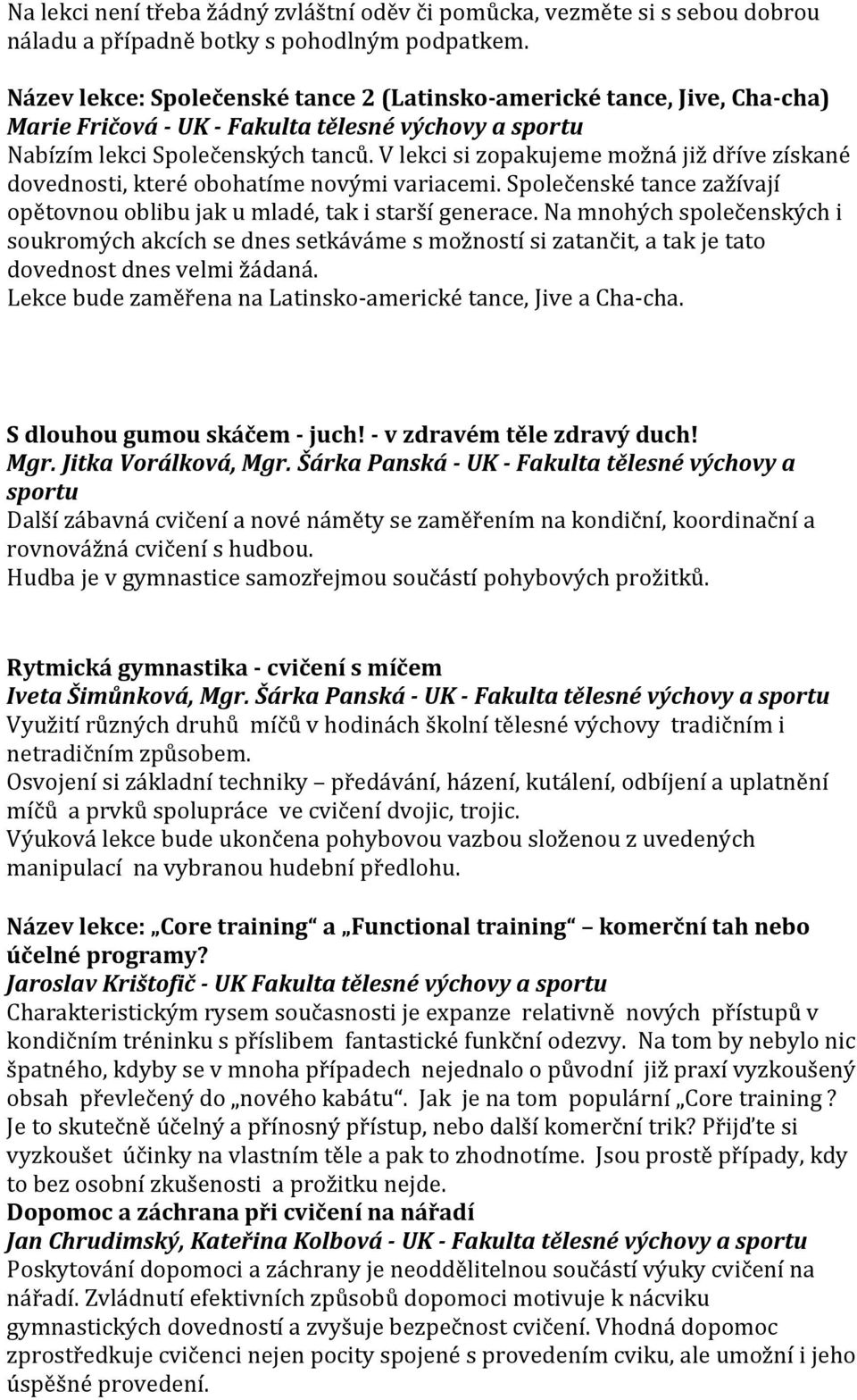 V lekci si zopakujeme možná již dříve získané dovednosti, které obohatíme novými variacemi. Společenské tance zažívají opětovnou oblibu jak u mladé, tak i starší generace.