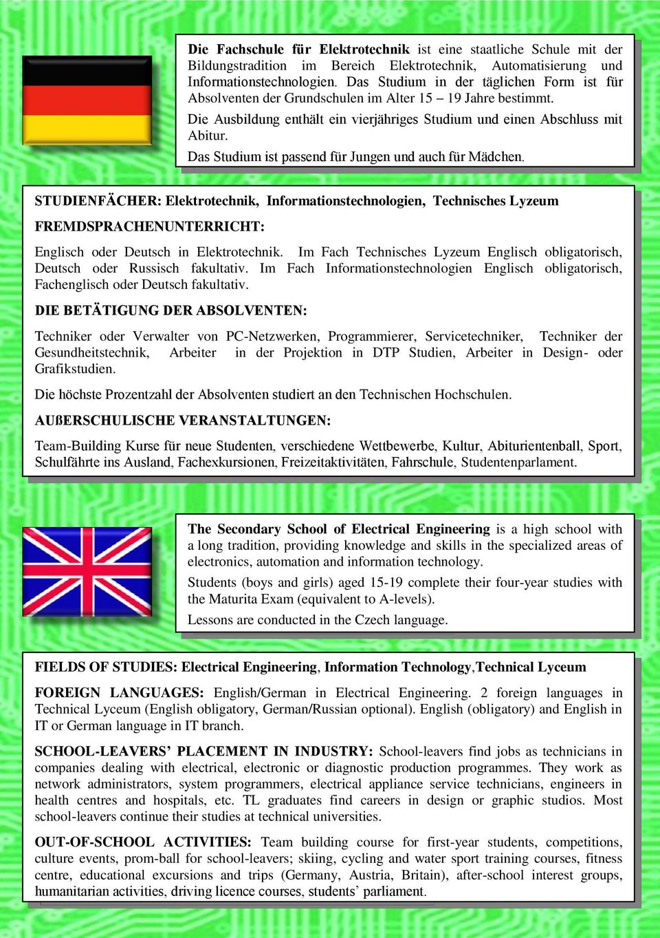 Das Studium ist passend für Jungen und auch für Mädchen. STUDIENFÄCHER: Elektrotechnik, Informationstechnologien, Technisches Lyzeum FREMDSPRACHENUNTERRICHT: Englisch oder Deutsch in Elektrotechnik.