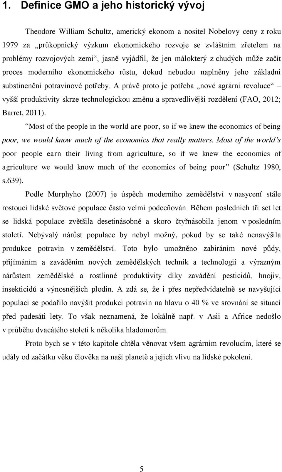 A právě proto je potřeba nové agrární revoluce vyšší produktivity skrze technologickou změnu a spravedlivější rozdělení (FAO, 2012; Barret, 2011).