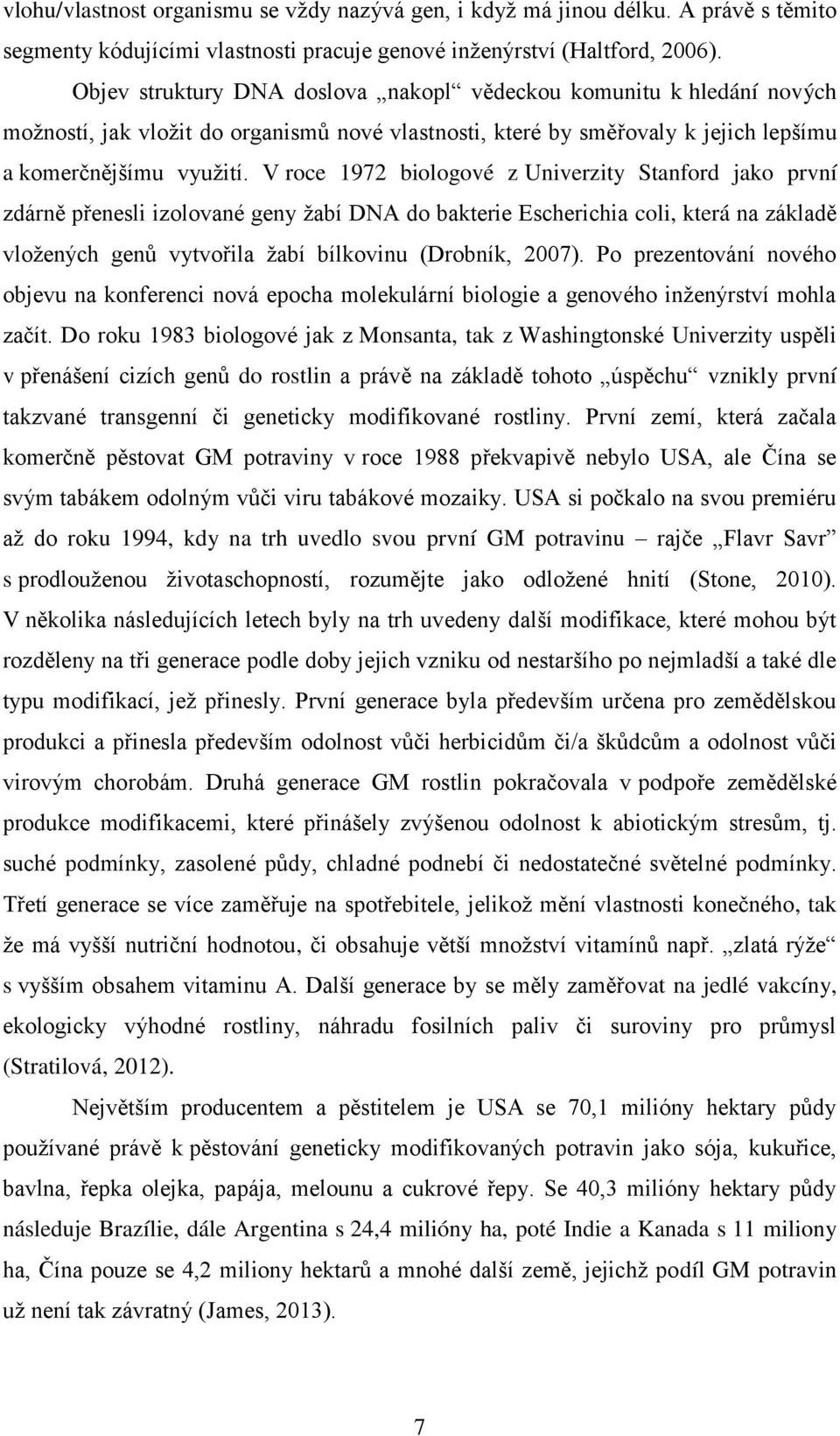 V roce 1972 biologové z Univerzity Stanford jako první zdárně přenesli izolované geny žabí DNA do bakterie Escherichia coli, která na základě vložených genů vytvořila žabí bílkovinu (Drobník, 2007).