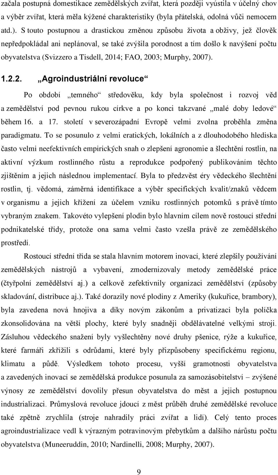 FAO, 2003; Murphy, 2007). 1.2.2. Agroindustriální revoluce Po období temného středověku, kdy byla společnost i rozvoj věd a zemědělství pod pevnou rukou církve a po konci takzvané malé doby ledové během 16.