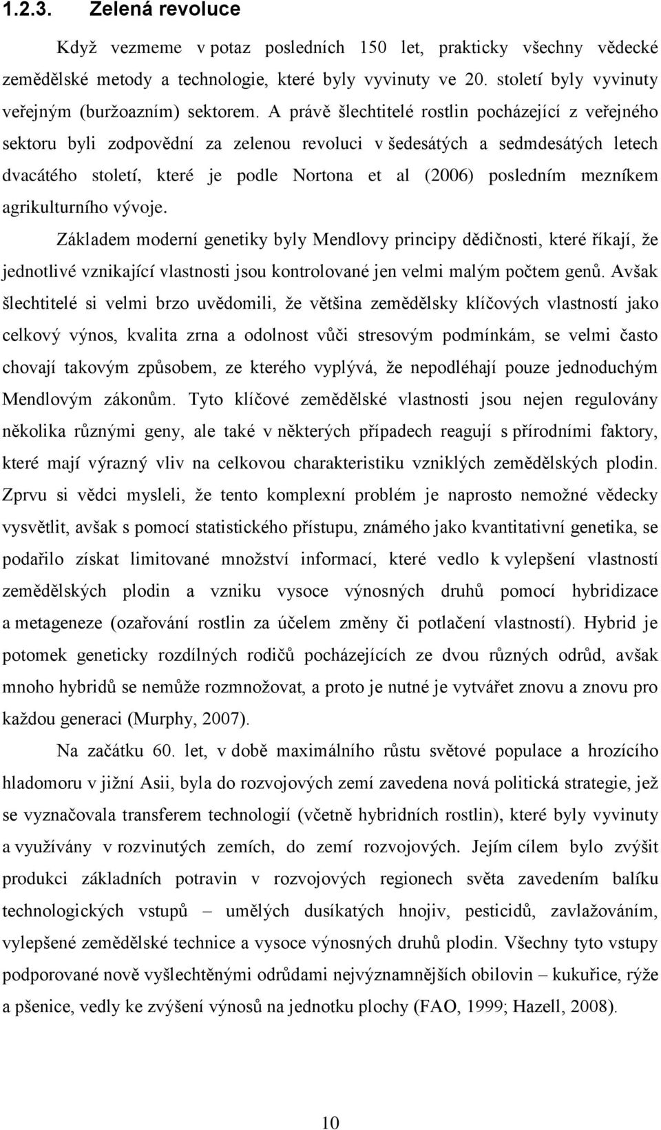 A právě šlechtitelé rostlin pocházející z veřejného sektoru byli zodpovědní za zelenou revoluci v šedesátých a sedmdesátých letech dvacátého století, které je podle Nortona et al (2006) posledním