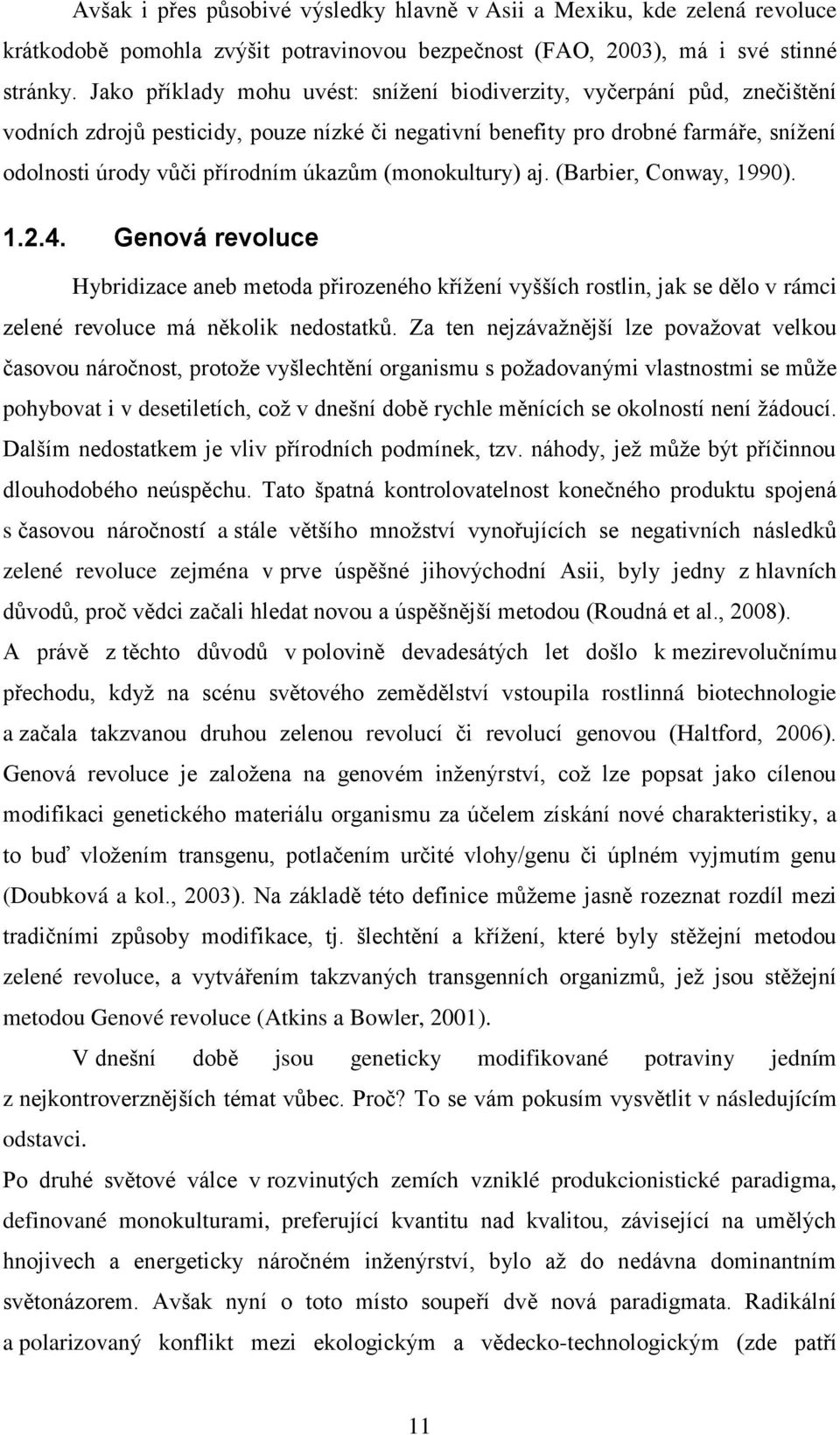 (monokultury) aj. (Barbier, Conway, 1990). 1.2.4. Genová revoluce Hybridizace aneb metoda přirozeného křížení vyšších rostlin, jak se dělo v rámci zelené revoluce má několik nedostatků.