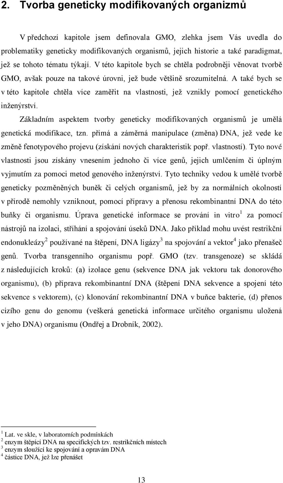 A také bych se v této kapitole chtěla více zaměřit na vlastnosti, jež vznikly pomocí genetického inženýrství.