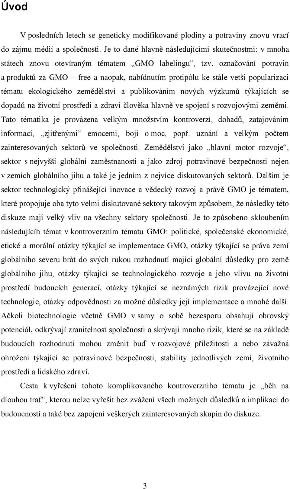 označování potravin a produktů za GMO free a naopak, nabídnutím protipólu ke stále vetší popularizaci tématu ekologického zemědělství a publikováním nových výzkumů týkajících se dopadů na životní