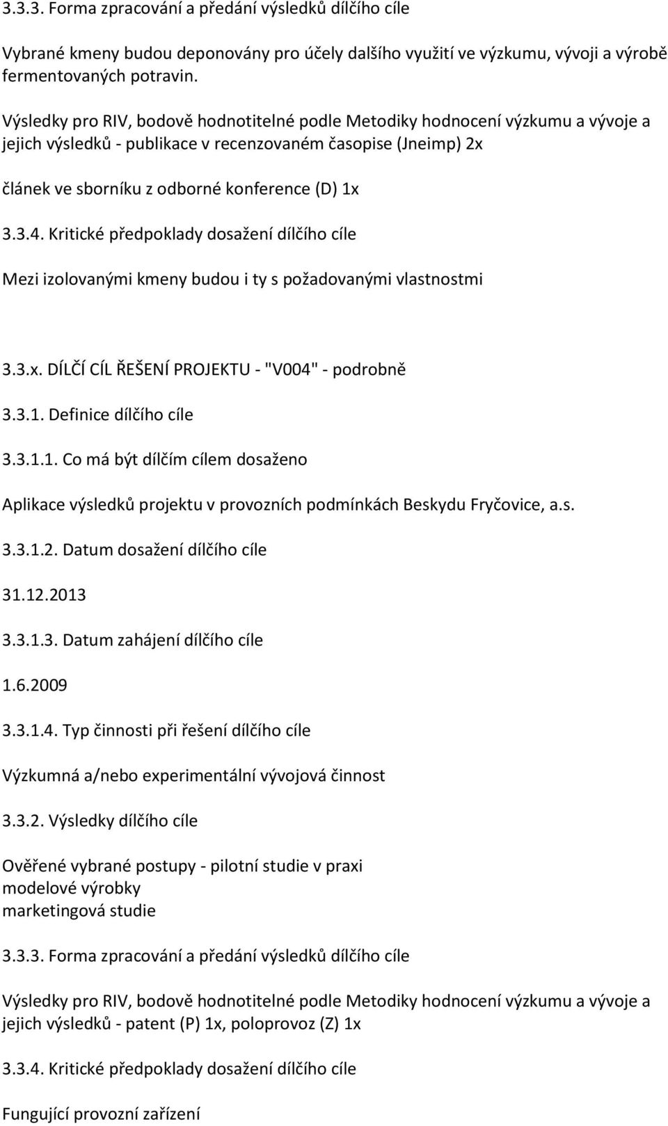 Kritické předpoklady dosažení dílčího cíle Mezi izolovanými kmeny budou i ty s požadovanými vlastnostmi 3.3.x. DÍLČÍ CÍL ŘEŠENÍ PROJEKTU - "V004" - podrobně 3.3.1.