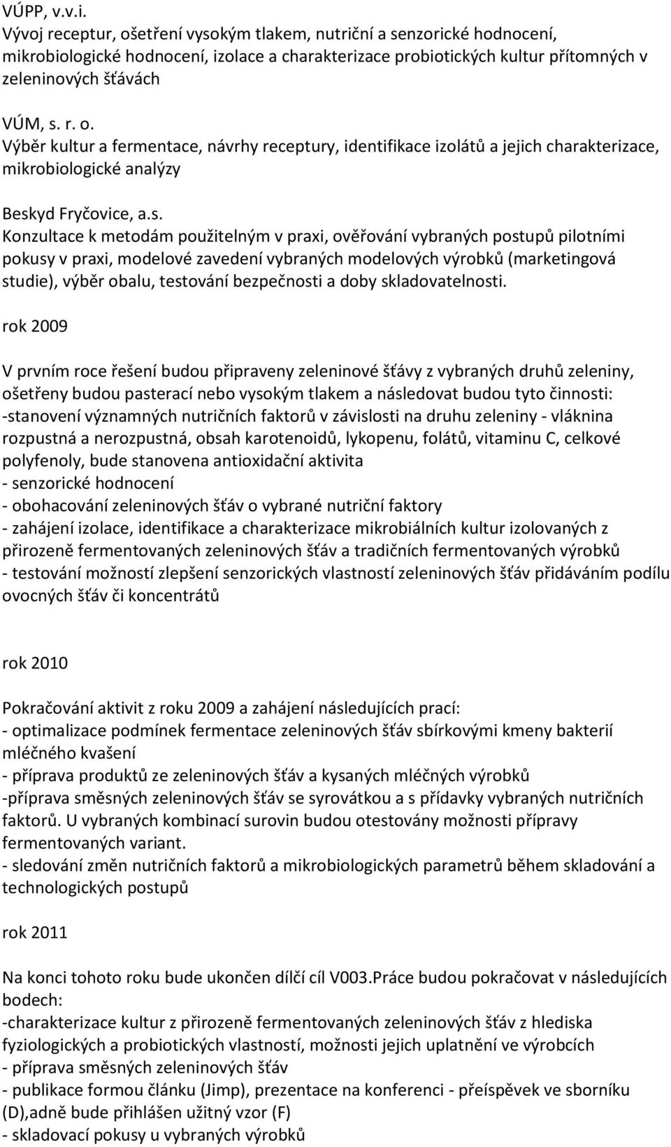 s. Konzultace k metodám použitelným v praxi, ověřování vybraných postupů pilotními pokusy v praxi, modelové zavedení vybraných modelových výrobků (marketingová studie), výběr obalu, testování