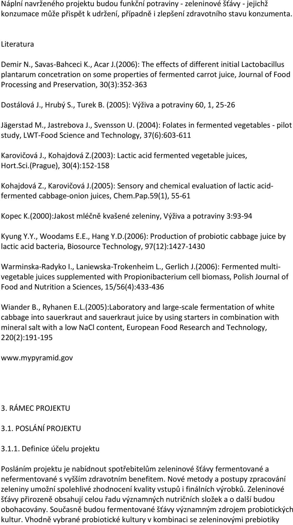 (2006): The effects of different initial Lactobacillus plantarum concetration on some properties of fermented carrot juice, Journal of Food Processing and Preservation, 30(3):352-363 Dostálová J.