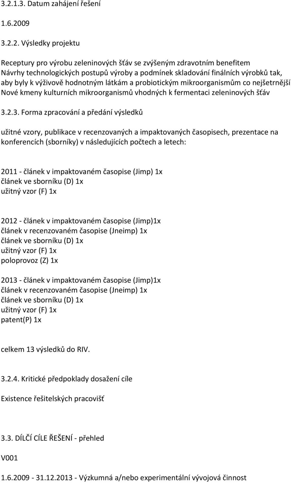 2.3. Forma zpracování a předání výsledků užitné vzory, publikace v recenzovaných a impaktovaných časopisech, prezentace na konferencích (sborníky) v následujících počtech a letech: 2011 - článek v