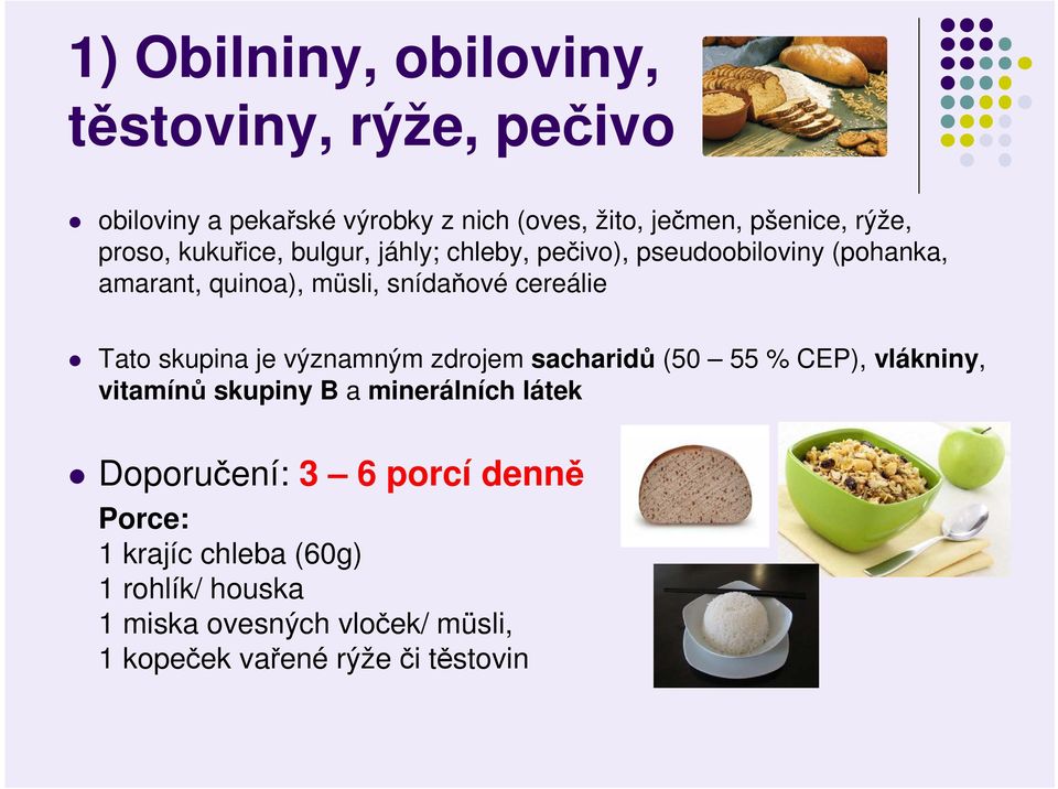 Tato skupina je významným zdrojem sacharidů (50 55 % CEP), vlákniny, vitamínů skupiny B a minerálních látek Doporučení: 3