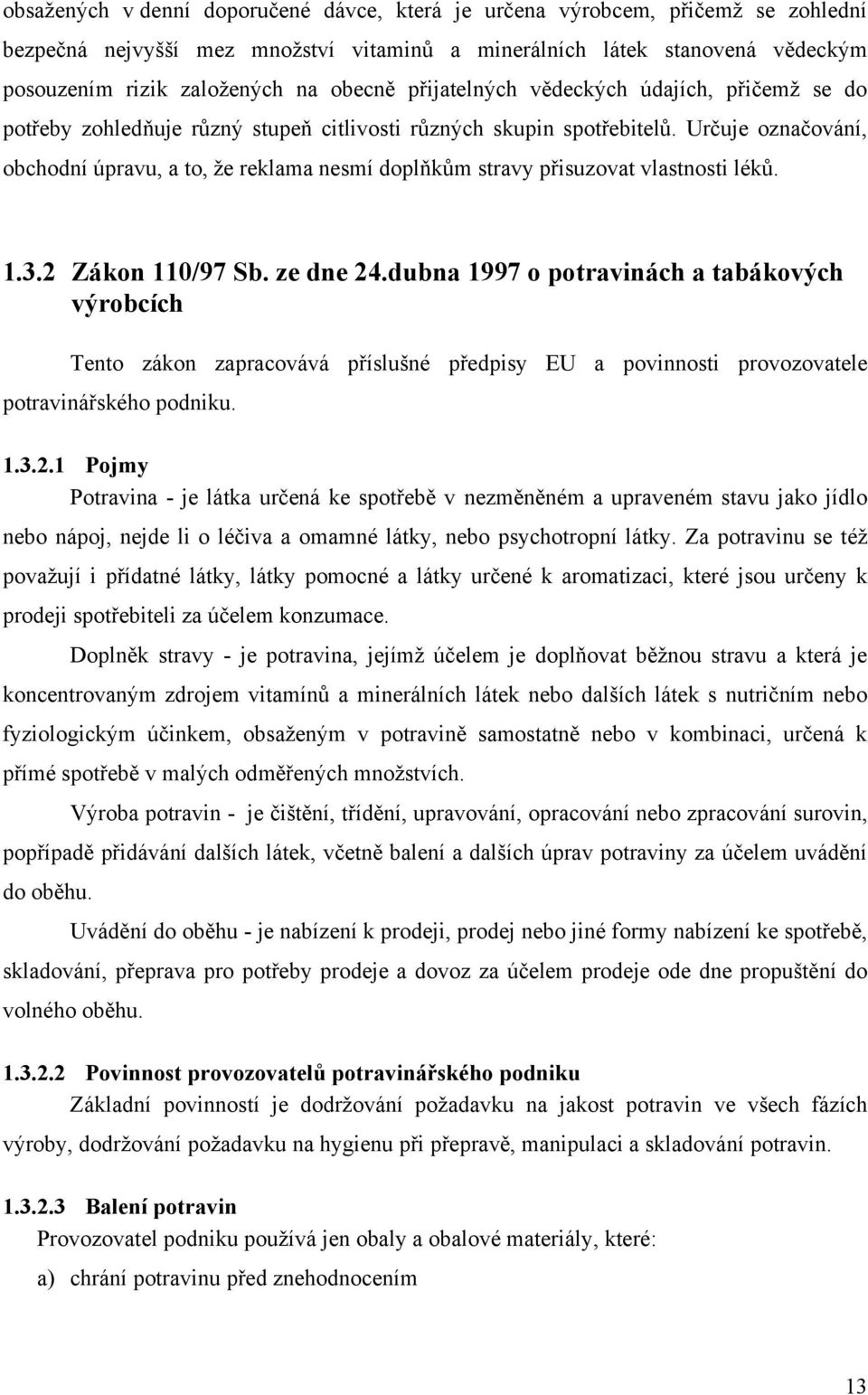 Určuje označování, obchodní úpravu, a to, ţe reklama nesmí doplňkům stravy přisuzovat vlastnosti léků. 1.3.2 Zákon 110/97 Sb. ze dne 24.