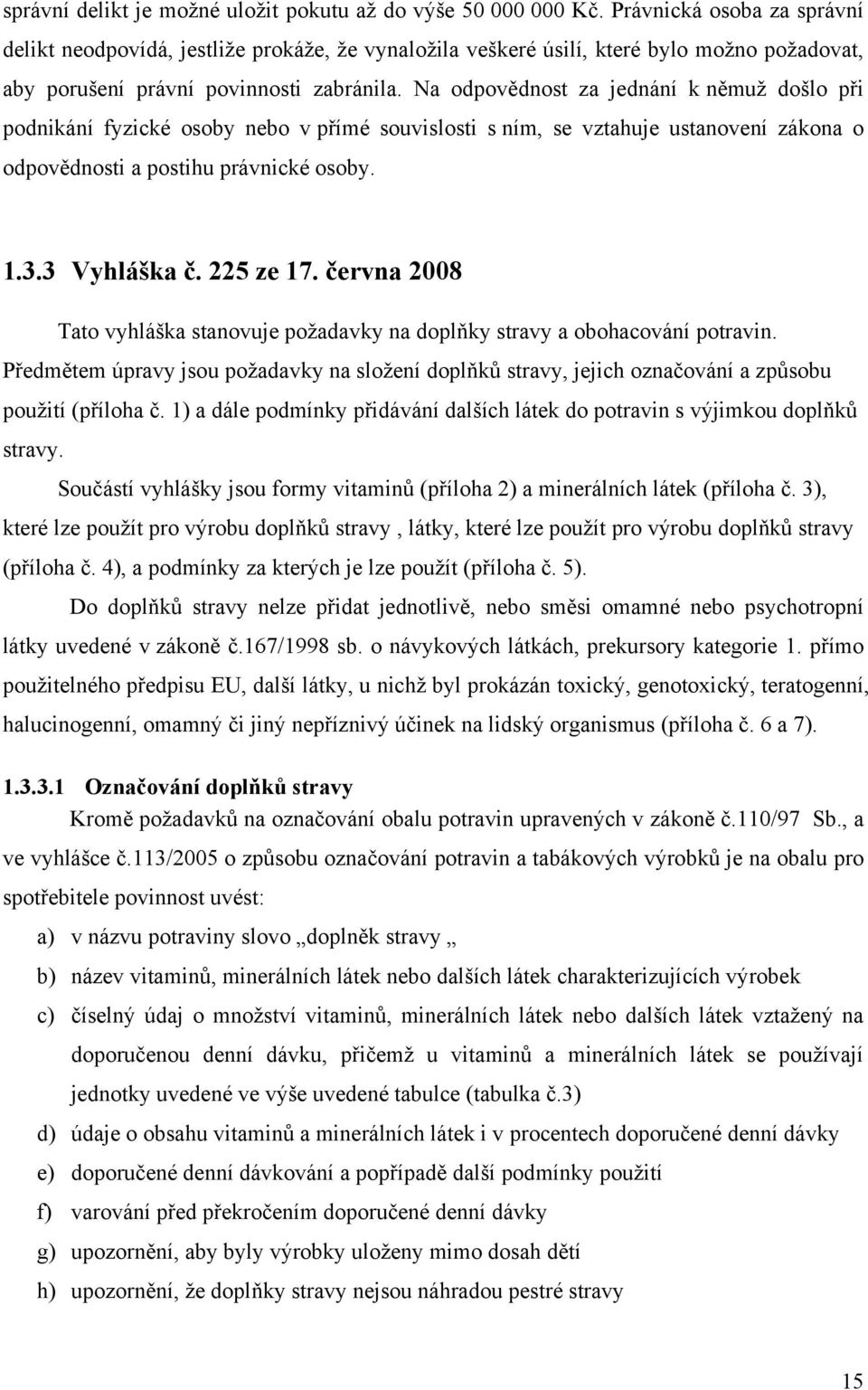 Na odpovědnost za jednání k němuţ došlo při podnikání fyzické osoby nebo v přímé souvislosti s ním, se vztahuje ustanovení zákona o odpovědnosti a postihu právnické osoby. 1.3.3 Vyhláška č. 225 ze 17.