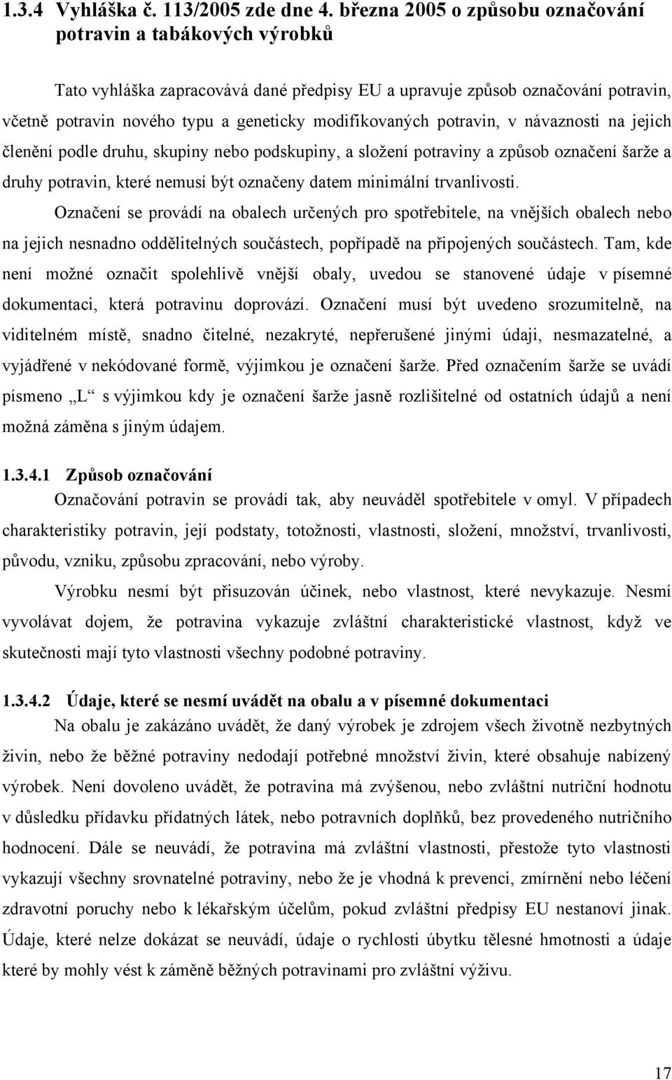 potravin, v návaznosti na jejich členění podle druhu, skupiny nebo podskupiny, a sloţení potraviny a způsob označení šarţe a druhy potravin, které nemusí být označeny datem minimální trvanlivosti.