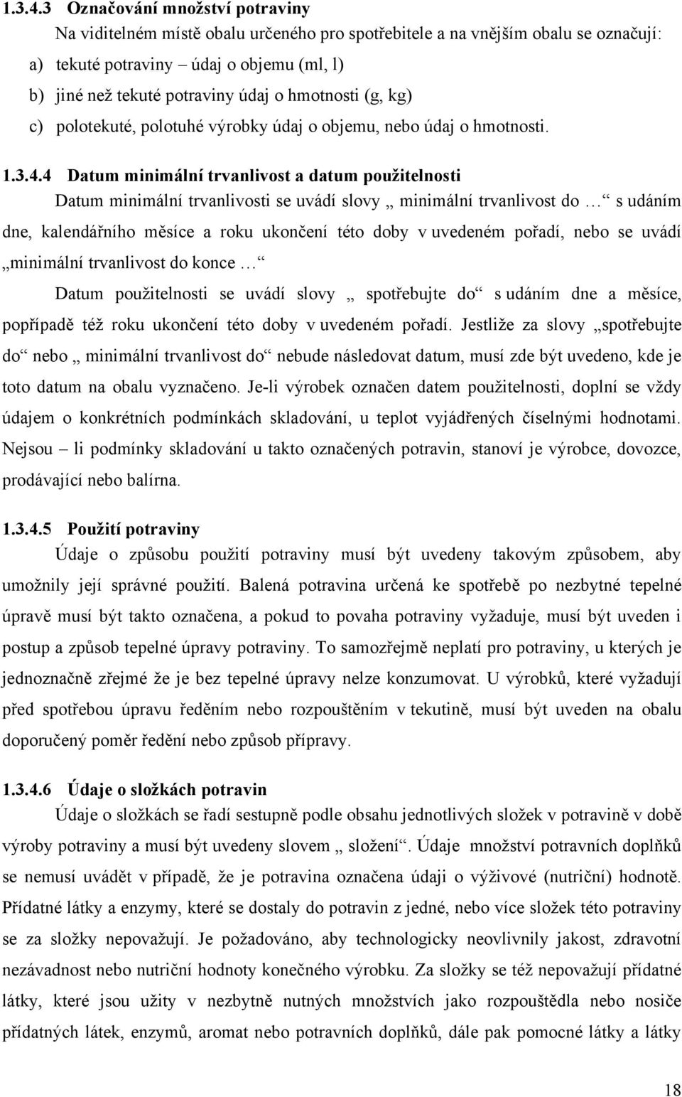 hmotnosti (g, kg) c) polotekuté, polotuhé výrobky údaj o objemu, nebo údaj o hmotnosti.