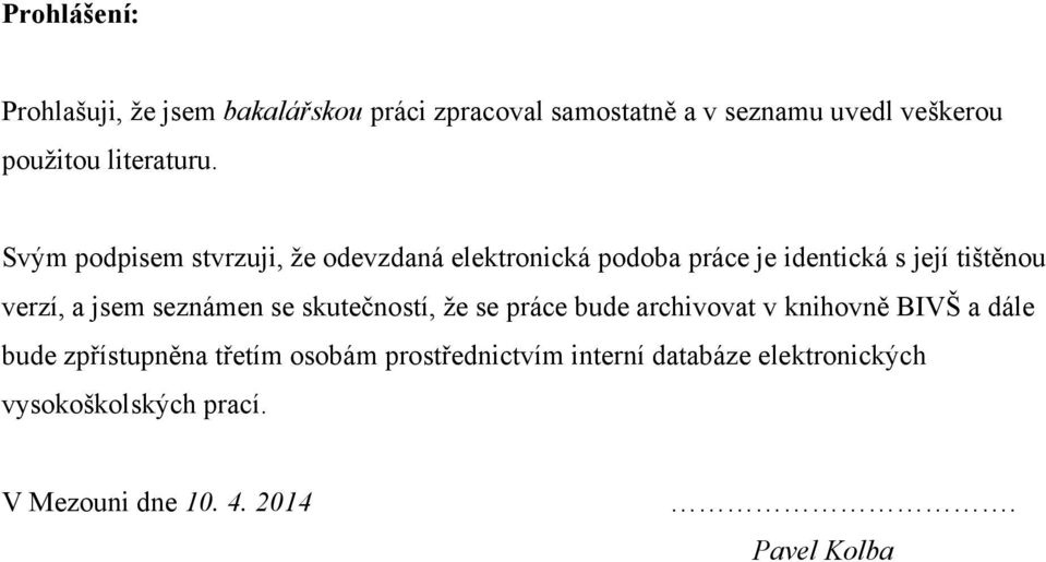 Svým podpisem stvrzuji, ţe odevzdaná elektronická podoba práce je identická s její tištěnou verzí, a jsem