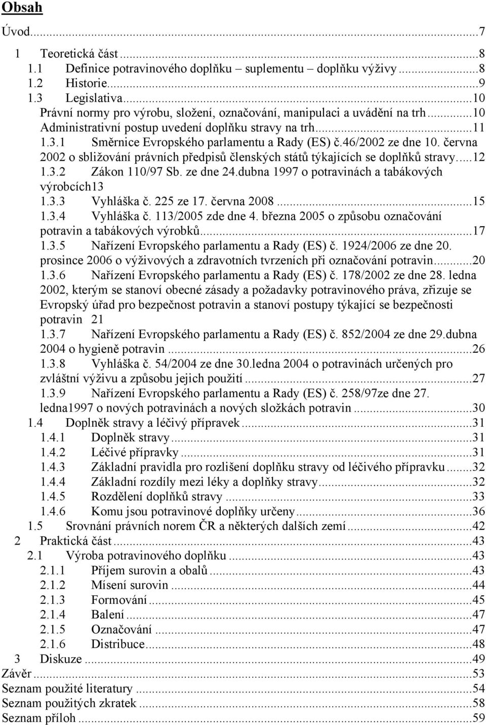 46/2002 ze dne 10. června 2002 o sbliţování právních předpisů členských států týkajících se doplňků stravy.... 12 1.3.2 Zákon 110/97 Sb. ze dne 24.dubna 1997 o potravinách a tabákových výrobcích13 1.