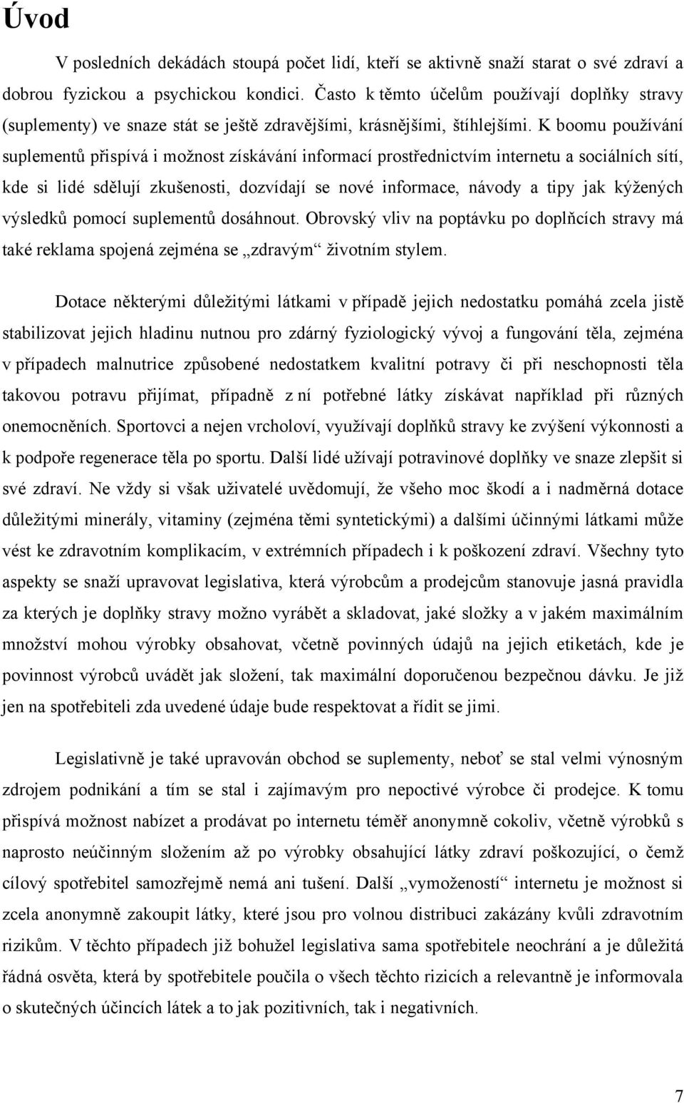 K boomu pouţívání suplementů přispívá i moţnost získávání informací prostřednictvím internetu a sociálních sítí, kde si lidé sdělují zkušenosti, dozvídají se nové informace, návody a tipy jak