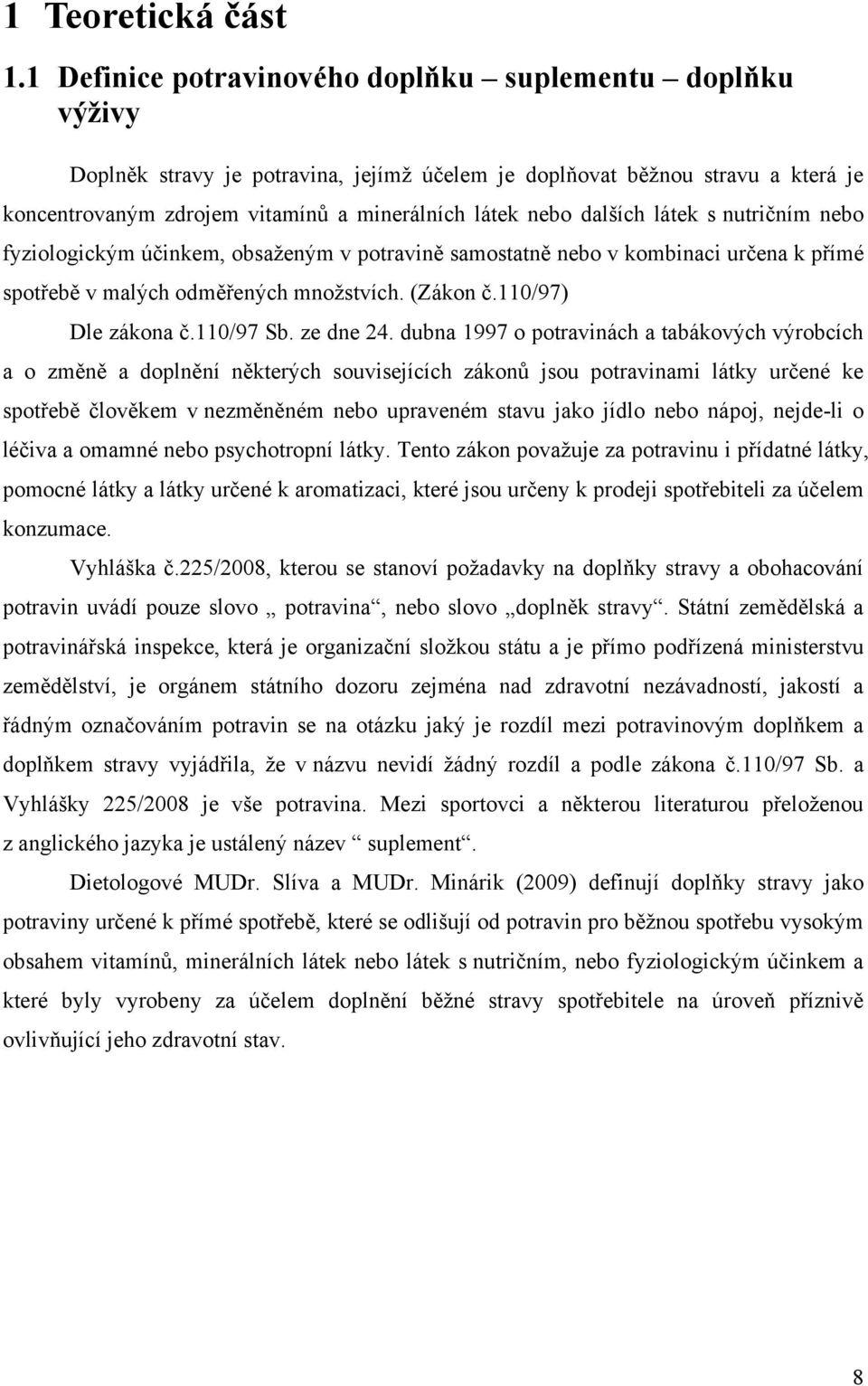 dalších látek s nutričním nebo fyziologickým účinkem, obsaţeným v potravině samostatně nebo v kombinaci určena k přímé spotřebě v malých odměřených mnoţstvích. (Zákon č.110/97) Dle zákona č.110/97 Sb.