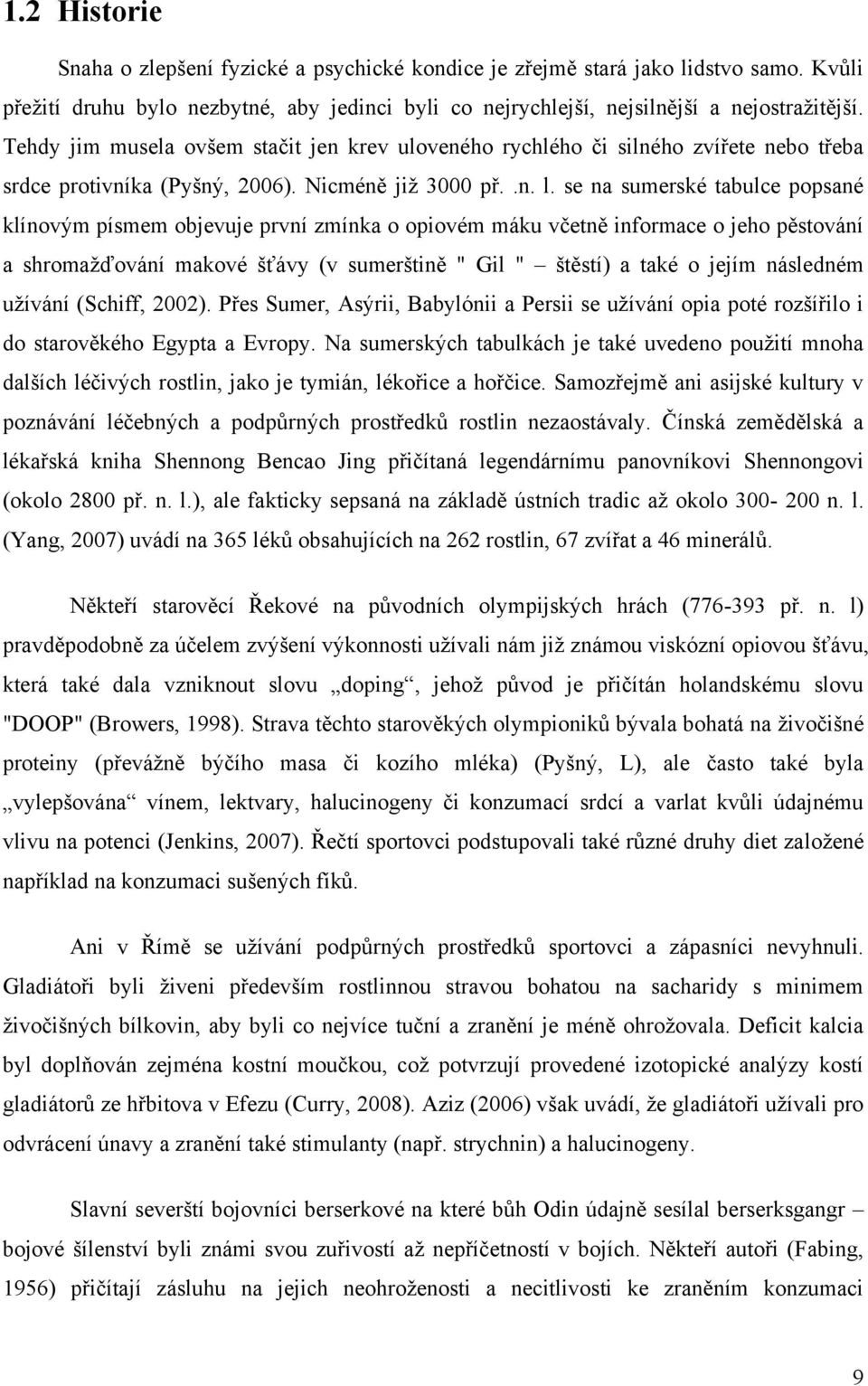 se na sumerské tabulce popsané klínovým písmem objevuje první zmínka o opiovém máku včetně informace o jeho pěstování a shromaţďování makové šťávy (v sumerštině " Gil " štěstí) a také o jejím