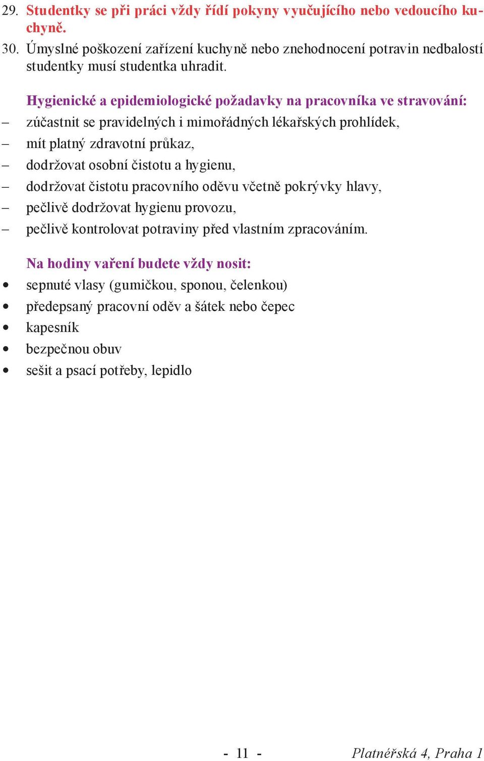 Hygienické a epidemiologické požadavky na pracovníka ve stravování: zúčastnit se pravidelných i mimořádných lékařských prohlídek, mít platný zdravotní průkaz, dodržovat osobní čistotu a