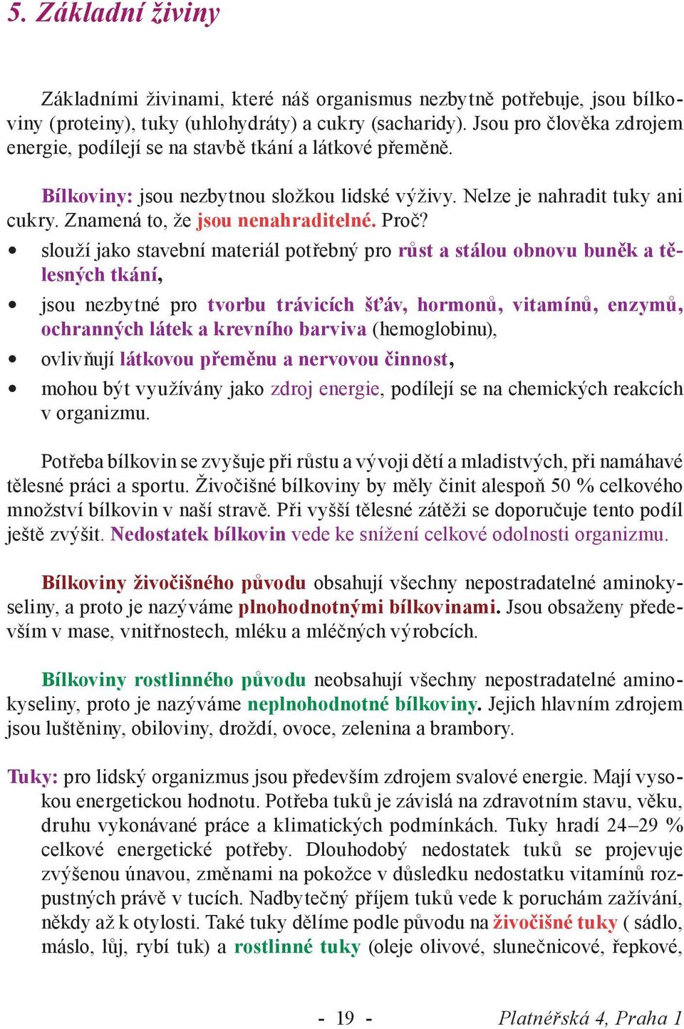 Proč? slouží jako stavební materiál potřebný pro růst a stálou obnovu buněk a tělesných tkání, jsou nezbytné pro tvorbu trávicích šťáv, hormonů, vitamínů, enzymů, ochranných látek a krevního barviva