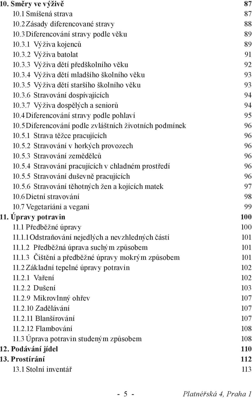 4 Diferencování stravy podle pohlaví 95 10.5 Diferencování podle zvláštních životních podmínek 96 10.5.1 Strava těžce pracujících 96 10.5.2 Stravování v horkých provozech 96 10.5.3 Stravování zemědělců 96 10.