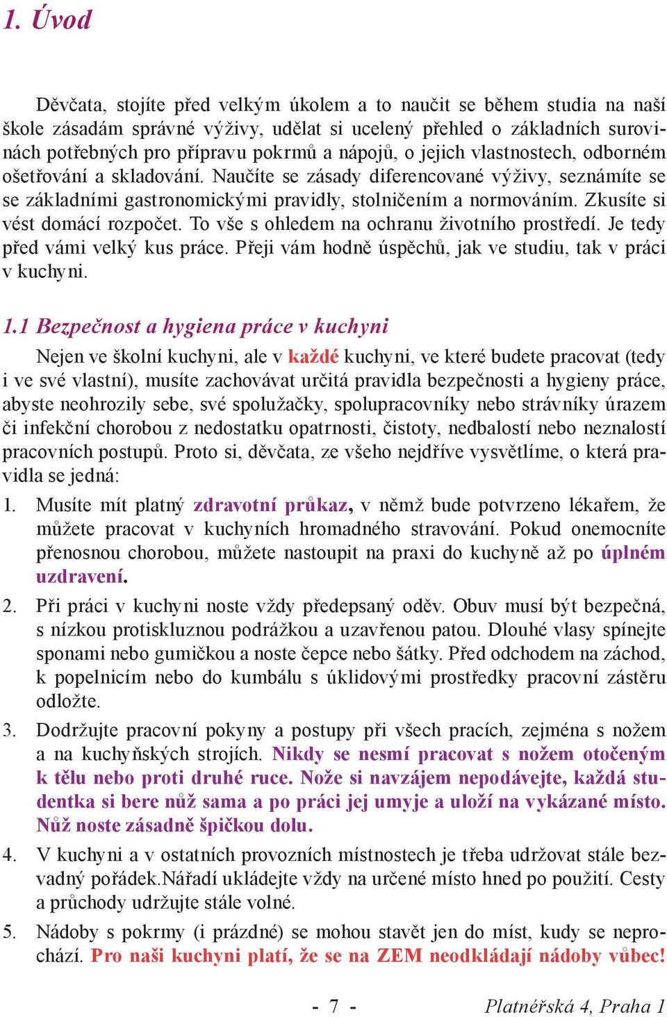 Zkusíte si vést domácí rozpočet. To vše s ohledem na ochranu životního prostředí. Je tedy před vámi velký kus práce. Přeji vám hodně úspěchů, jak ve studiu, tak v práci v kuchyni. 1.