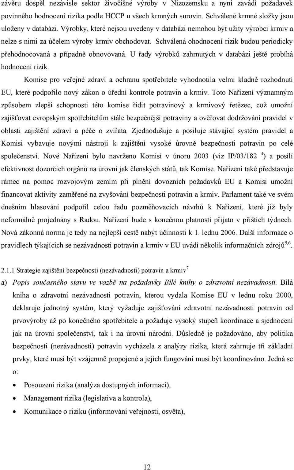 Schválená ohodnocení rizik budou periodicky přehodnocovaná a případně obnovovaná. U řady výrobků zahrnutých v databázi ještě probíhá hodnocení rizik.