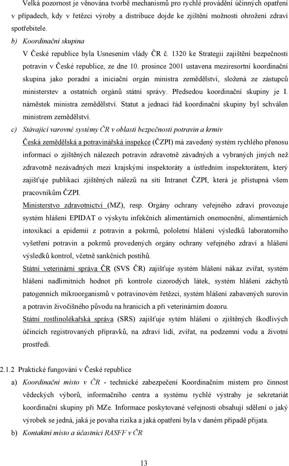 prosince 2001 ustavena meziresortní koordinační skupina jako poradní a iniciační orgán ministra zemědělství, složená ze zástupců ministerstev a ostatních orgánů státní správy.