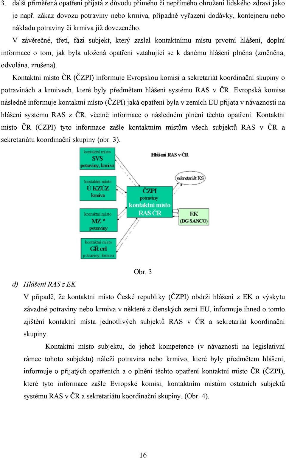 V závěrečné, třetí, fázi subjekt, který zaslal kontaktnímu místu prvotní hlášení, doplní informace o tom, jak byla uložená opatření vztahující se k danému hlášení plněna (změněna, odvolána, zrušena).