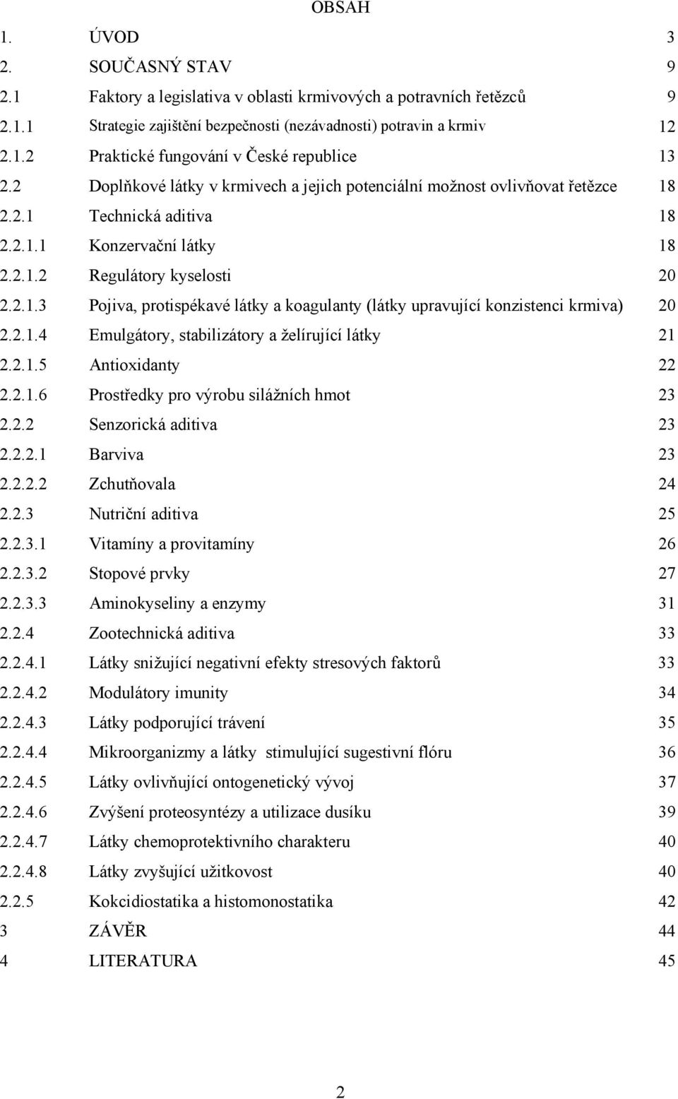 2.1.4 Emulgátory, stabilizátory a želírující látky 21 2.2.1.5 Antioxidanty 22 2.2.1.6 Prostředky pro výrobu silážních hmot 23 2.2.2 Senzorická aditiva 23 2.2.2.1 Barviva 23 2.2.2.2 Zchutňovala 24 2.2.3 Nutriční aditiva 25 2.