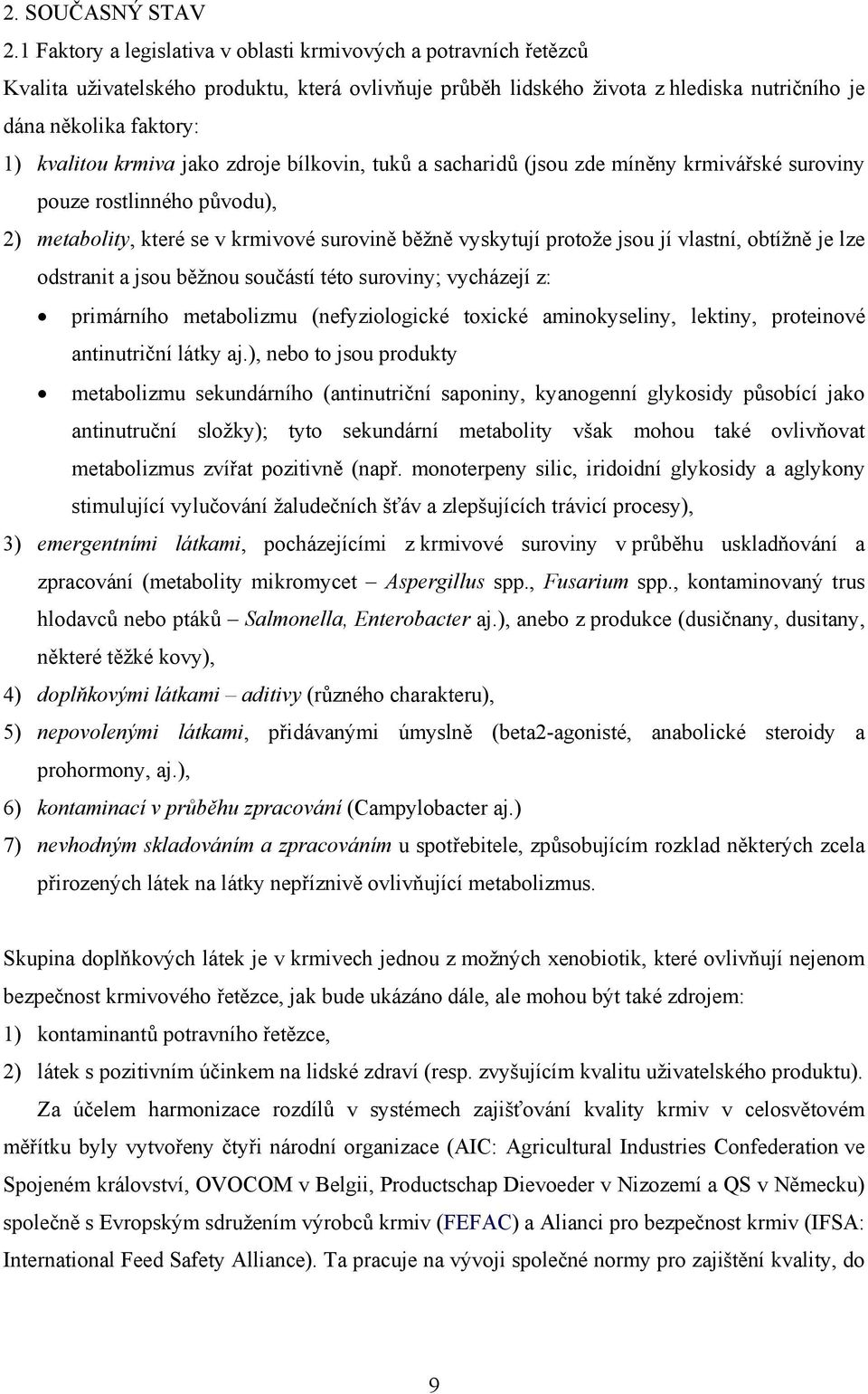 krmiva jako zdroje bílkovin, tuků a sacharidů (jsou zde míněny krmivářské suroviny pouze rostlinného původu), 2) metabolity, které se v krmivové surovině běžně vyskytují protože jsou jí vlastní,