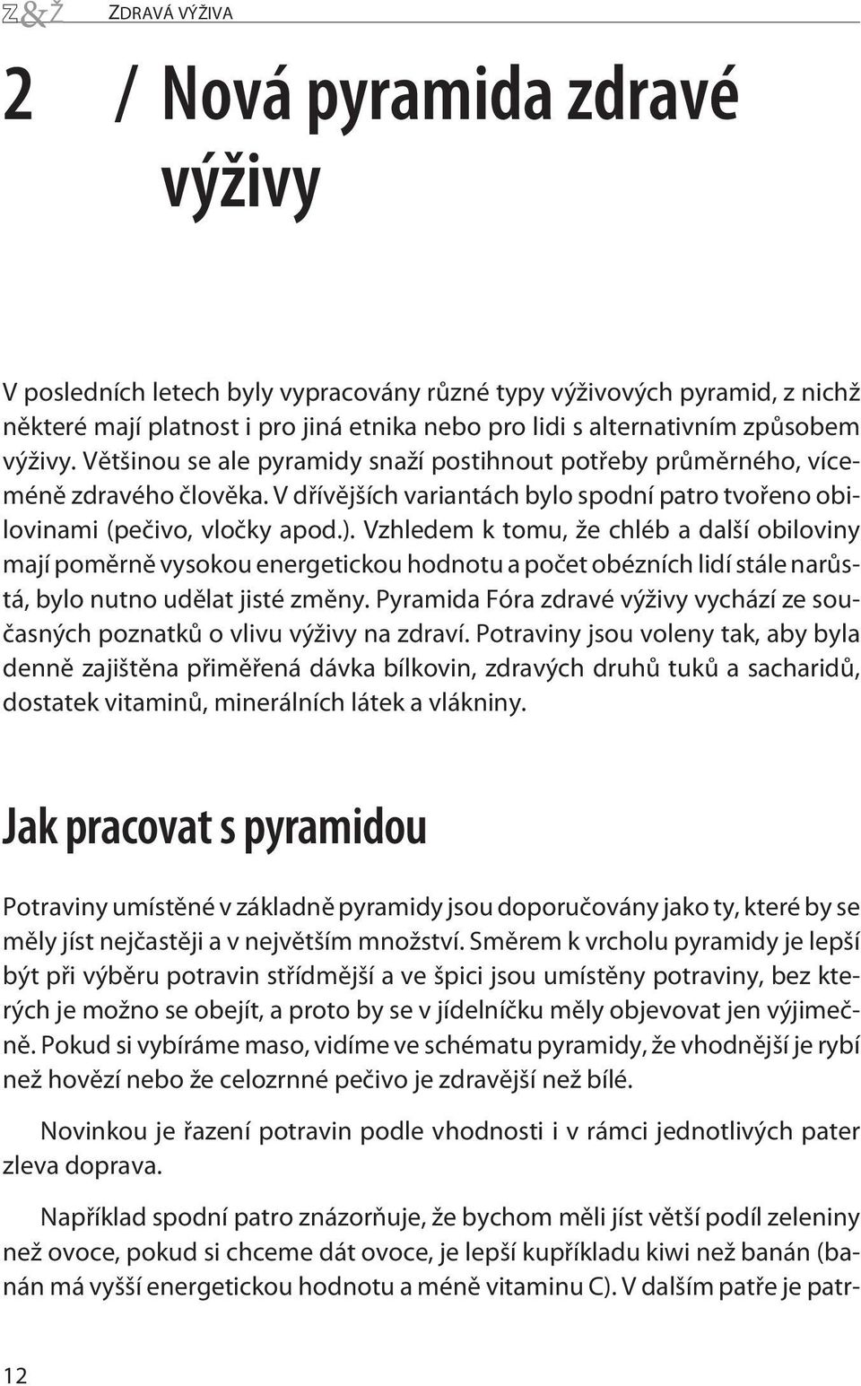 Vzhledem k tomu, že chléb a další obiloviny mají poměrně vysokou energetickou hodnotu a počet obézních lidí stále narůstá, bylo nutno udělat jisté změny.