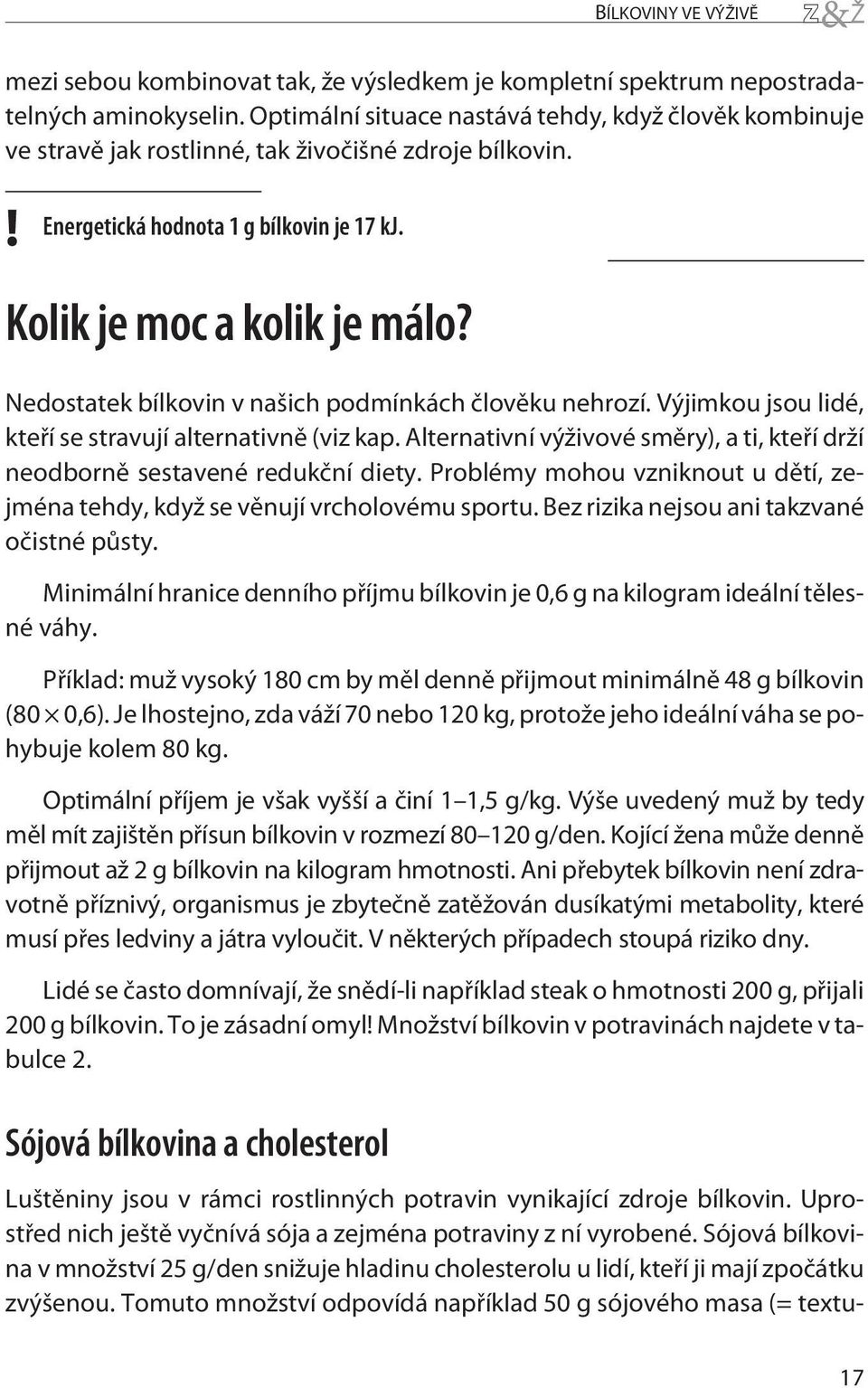 Nedostatek bílkovin v našich podmínkách člověku nehrozí. Výjimkou jsou lidé, kteří se stravují alternativně (viz kap. Alternativní výživové směry), a ti, kteří drží neodborně sestavené redukční diety.