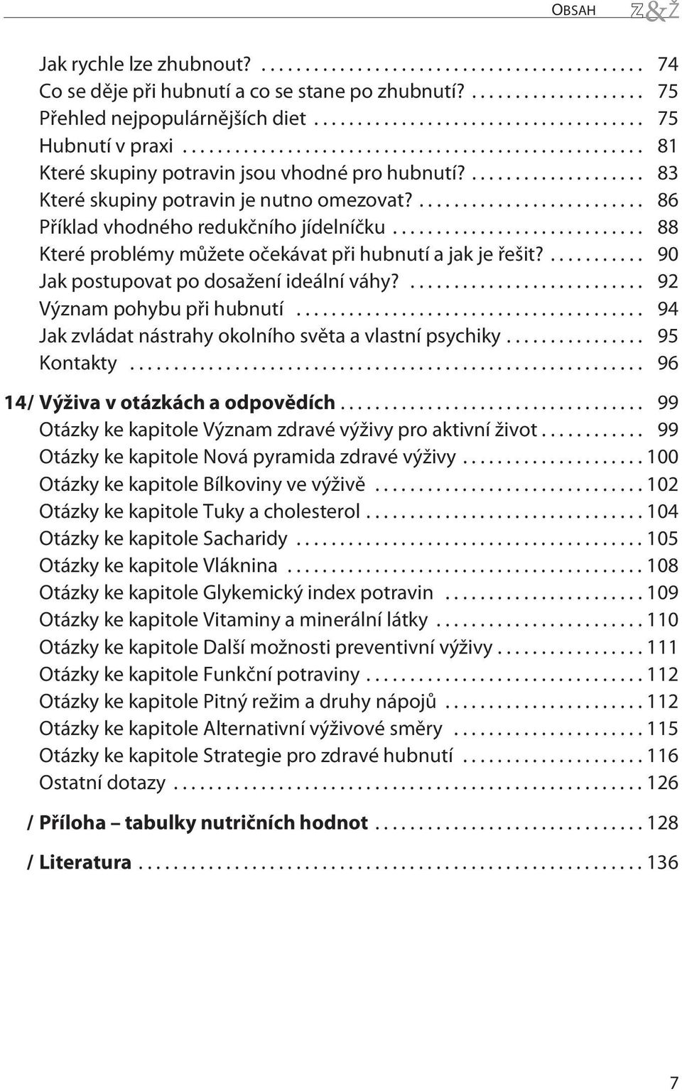 ... 90 Jak postupovat po dosažení ideální váhy?... 92 Význam pohybu při hubnutí... 94 Jak zvládat nástrahy okolního světa a vlastní psychiky... 95 Kontakty... 96 14/ Výživa v otázkách a odpovědích.