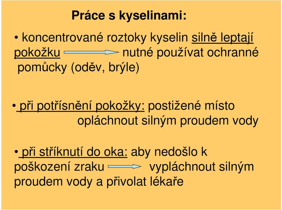 postižené místo opláchnout silným proudem vody při stříknutí do oka: aby