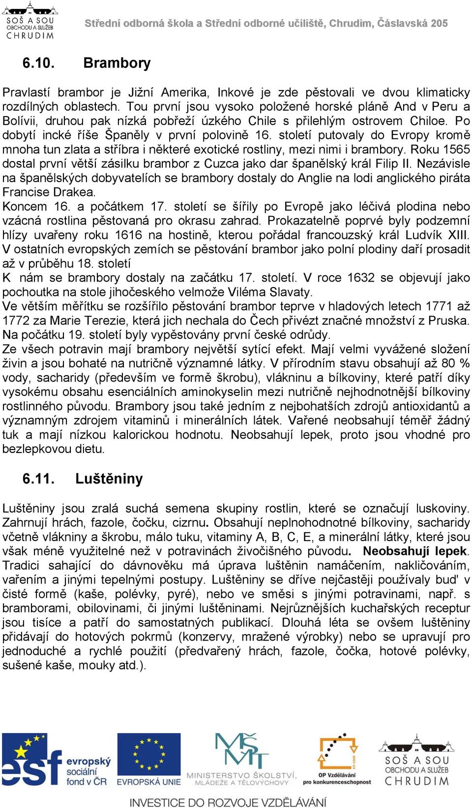 století putovaly do Evropy kromě mnoha tun zlata a stříbra i některé exotické rostliny, mezi nimi i brambory. Roku 1565 dostal první větší zásilku brambor z Cuzca jako dar španělský král Filip II.