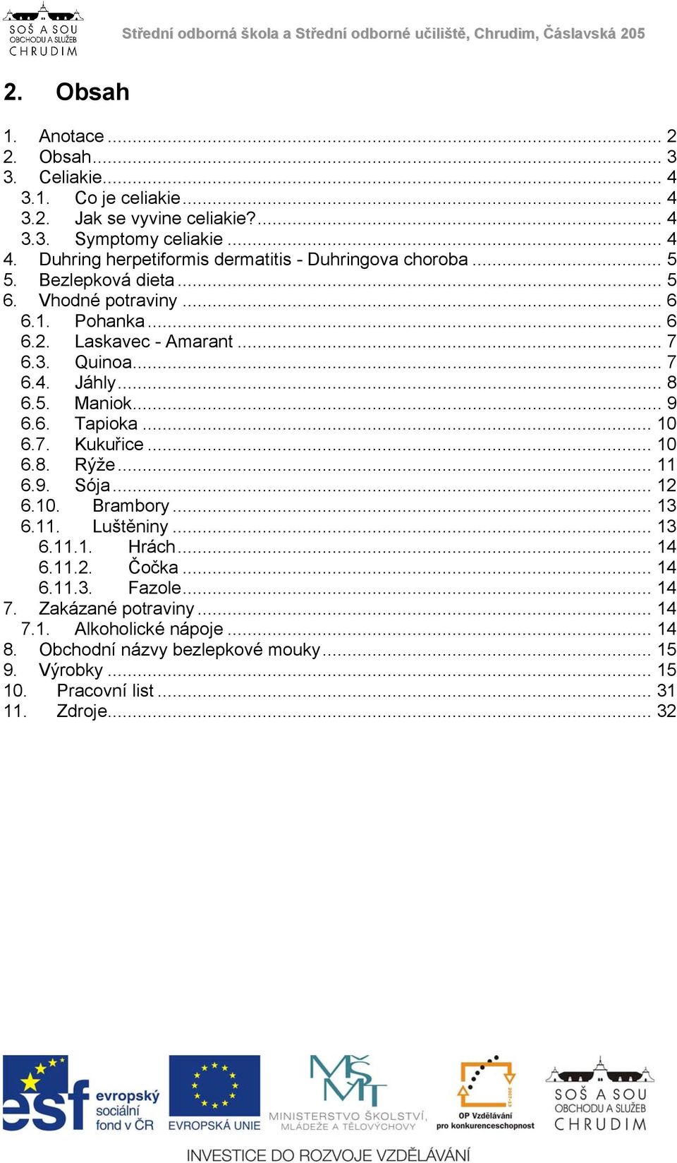 .. 7 6.4. Jáhly... 8 6.5. Maniok... 9 6.6. Tapioka... 10 6.7. Kukuřice... 10 6.8. Rýže... 11 6.9. Sója... 12 6.10. Brambory... 13 6.11. Luštěniny... 13 6.11.1. Hrách.