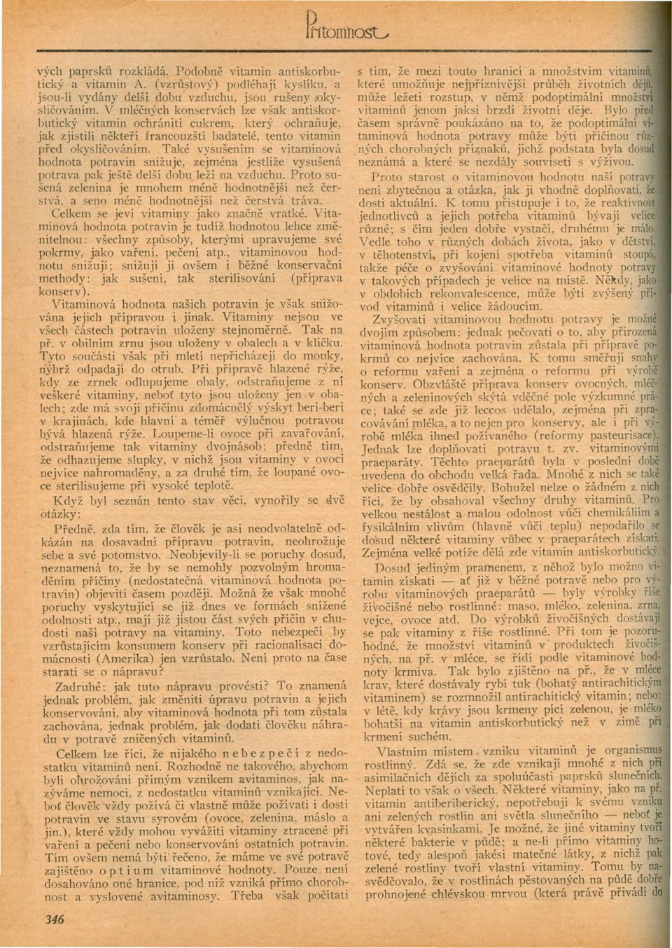 Také vysušením se vitaminová hodnota potravin snižuje, zejména jestliže vysušená potrava pak ješte delší dobu leží na vzduchu.