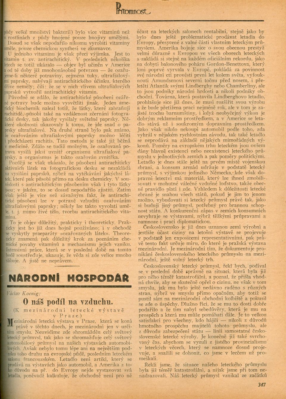 který loni poprvé vyrvala v Evrope, pokládá za povinnost své národní cti provésti první let kolem sveta, vyfouknouti Amundsenovi severní tocnu pred nosem, i preleteti Atlantik svými Lindberghy nebo