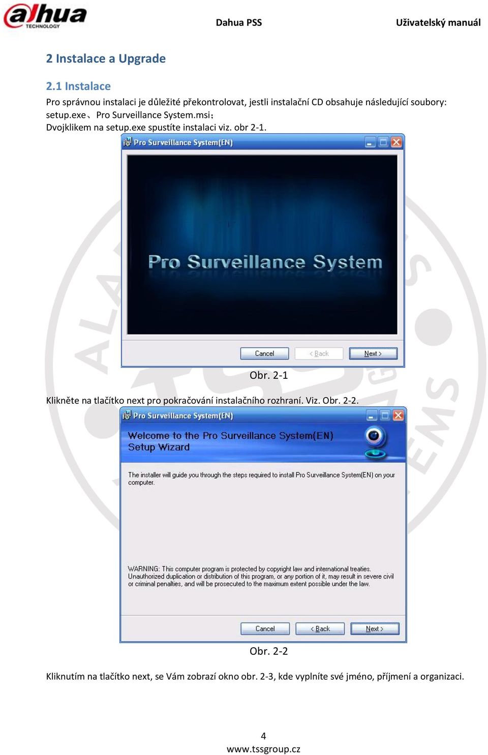 soubory: setup.exe Pro Surveillance System.msi; Dvojklikem na setup.exe spustíte instalaci viz. obr 2-1. Obr.