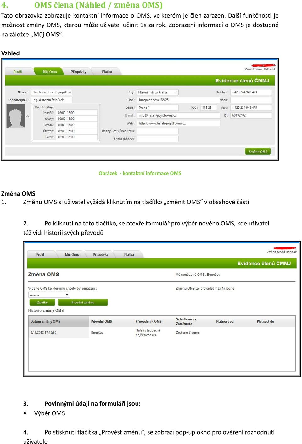 Vzhled Obrázek - kontaktní informace OMS Změna OMS 1. Změnu OMS si uživatel vyžádá kliknutím na tlačítko změnit OMS v obsahové části 2.