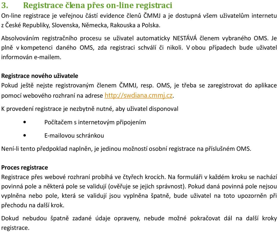 V obou případech bude uživatel informován e-mailem. Registrace nového uživatele Pokud ještě nejste registrovaným členem ČMMJ, resp.