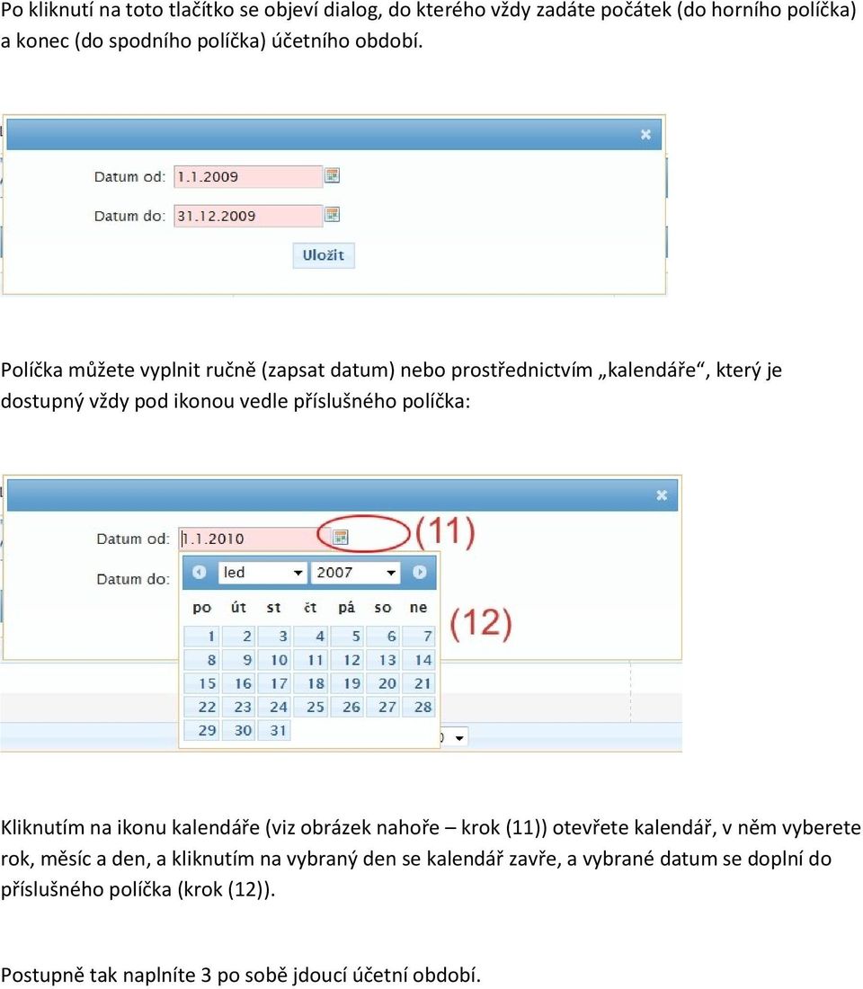 Políčka můžete vyplnit ručně (zapsat datum) nebo prostřednictvím kalendáře, který je dostupný vždy pod ikonou vedle příslušného políčka: