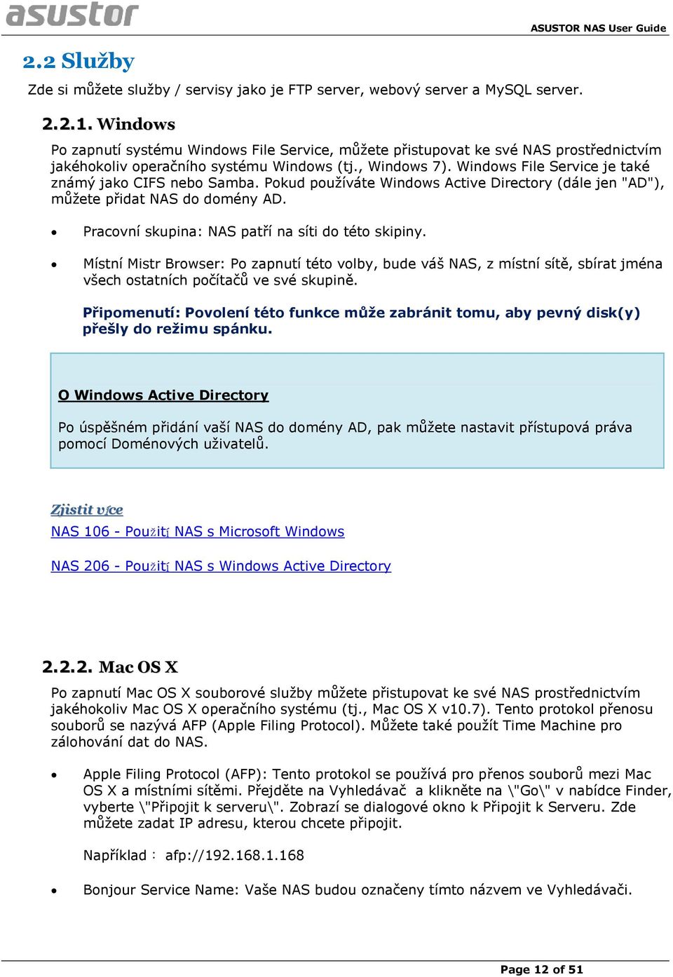 Windows File Service je také známý jako CIFS nebo Samba. Pokud používáte Windows Active Directory (dále jen "AD"), můžete přidat NAS do domény AD. Pracovní skupina: NAS patří na síti do této skipiny.