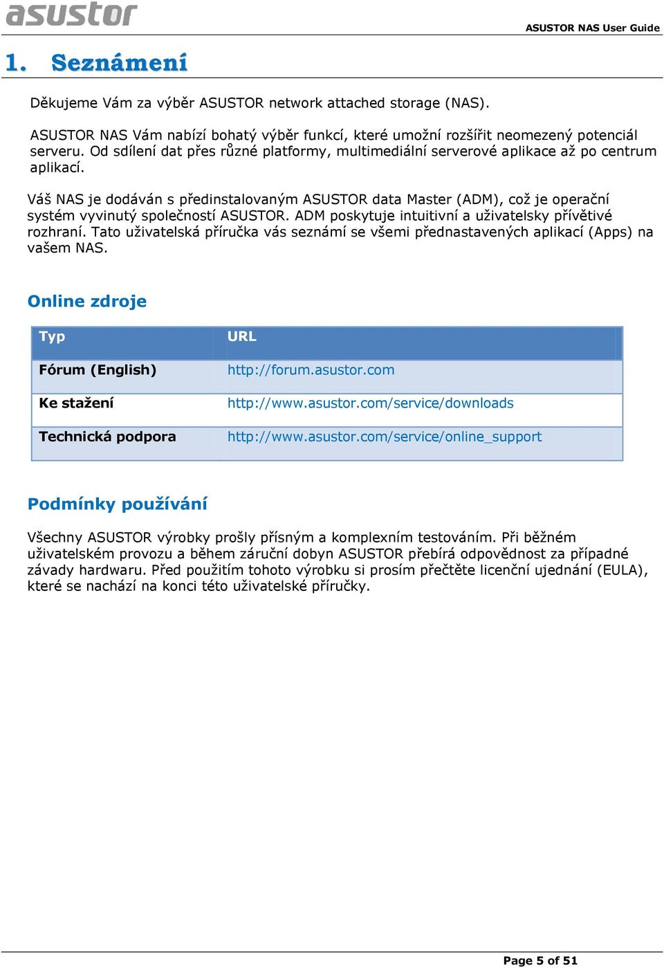 Váš NAS je dodáván s předinstalovaným ASUSTOR data Master (ADM), což je operační systém vyvinutý společností ASUSTOR. ADM poskytuje intuitivní a uživatelsky přívětivé rozhraní.