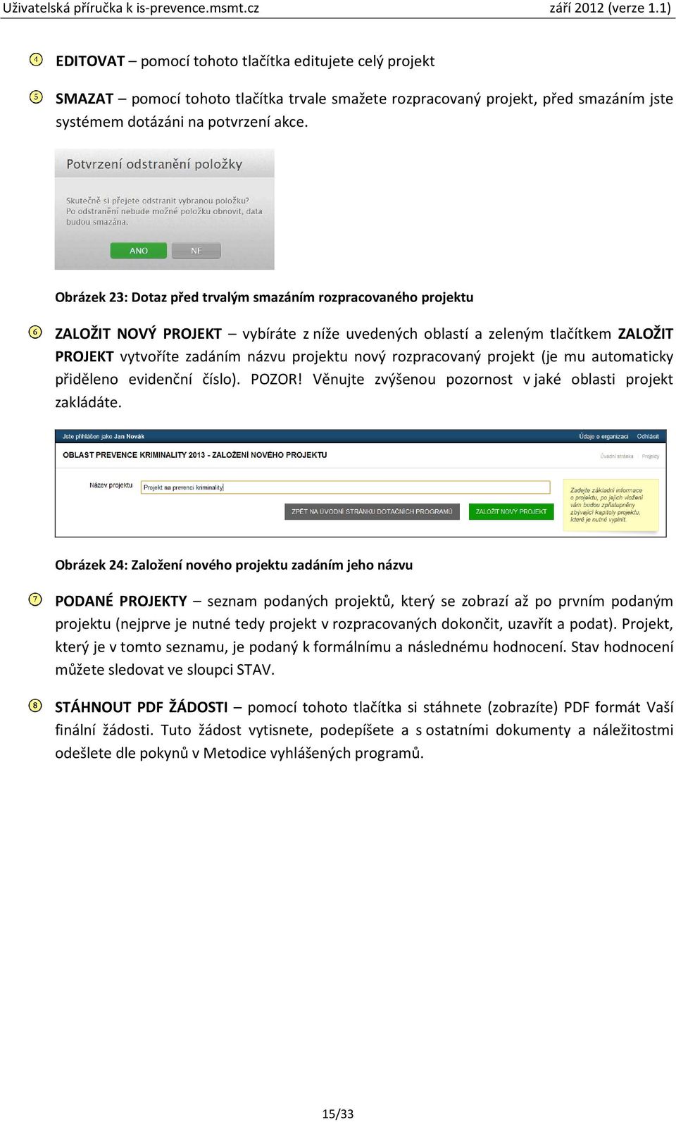 rozpracovaný projekt (je mu automaticky přiděleno evidenční číslo). POZOR! Věnujte zvýšenou pozornost v jaké oblasti projekt zakládáte.